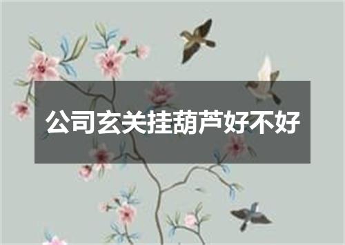 公司玄关挂葫芦好不好