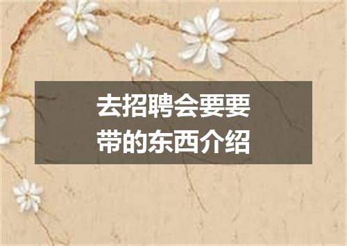 去招聘会要要带的东西介绍