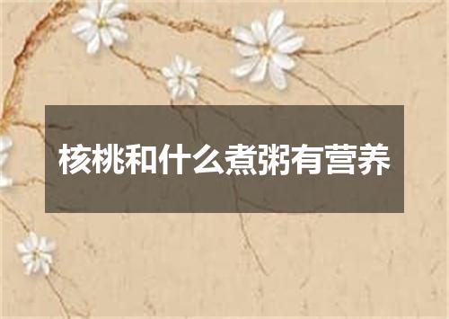 核桃和什么煮粥有营养