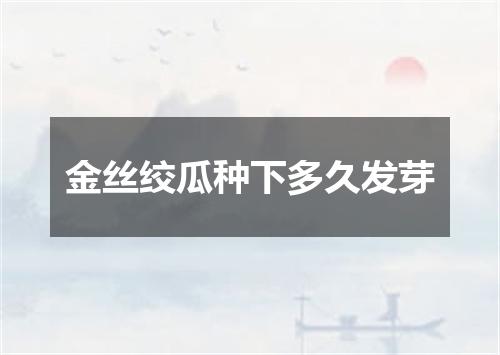 金丝绞瓜种下多久发芽