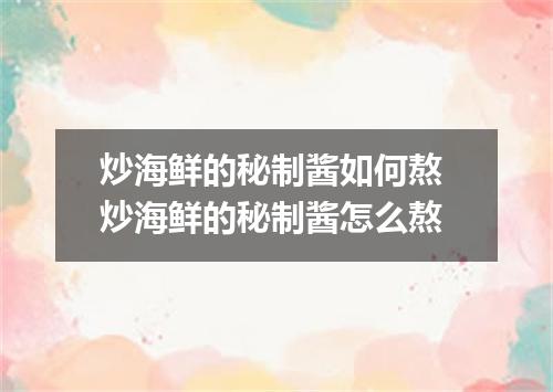 炒海鲜的秘制酱如何熬 炒海鲜的秘制酱怎么熬