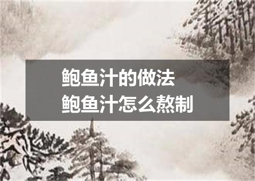 鲍鱼汁的做法 鲍鱼汁怎么熬制