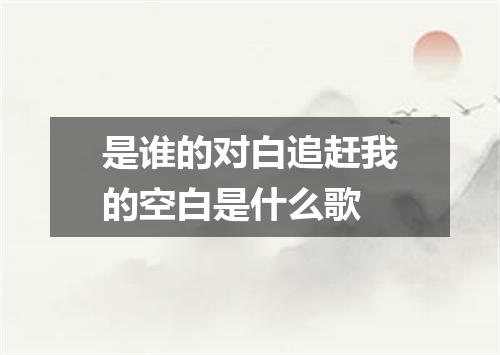 是谁的对白追赶我的空白是什么歌
