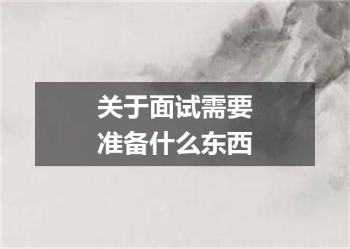 关于面试需要准备什么东西