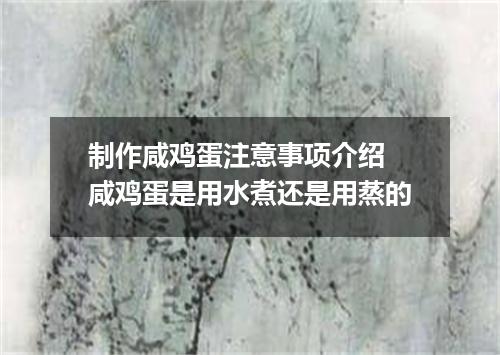 制作咸鸡蛋注意事项介绍 咸鸡蛋是用水煮还是用蒸的