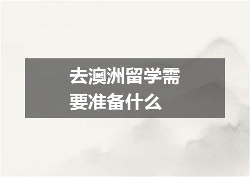 去澳洲留学需要准备什么