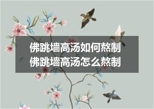 佛跳墙高汤如何熬制 佛跳墙高汤怎么熬制