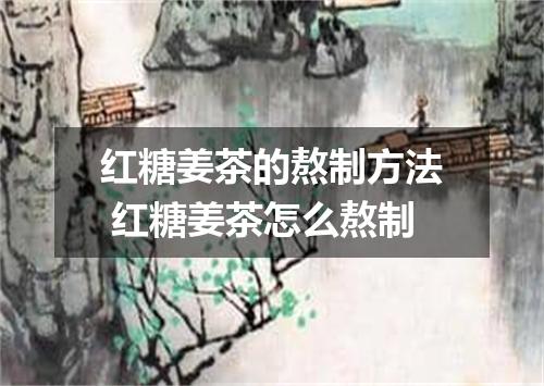 红糖姜茶的熬制方法 红糖姜茶怎么熬制