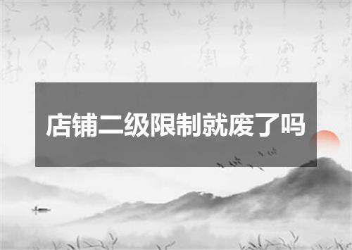 店铺二级限制就废了吗