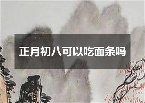 正月初八可以吃面条吗