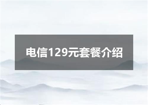 电信129元套餐介绍