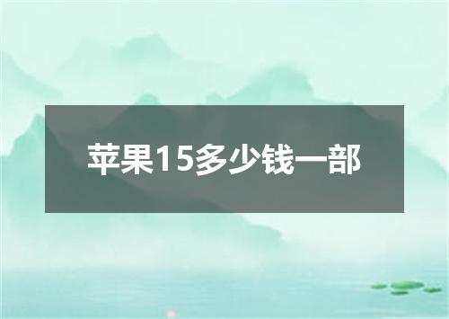 苹果15多少钱一部