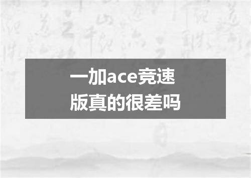一加ace竞速版真的很差吗