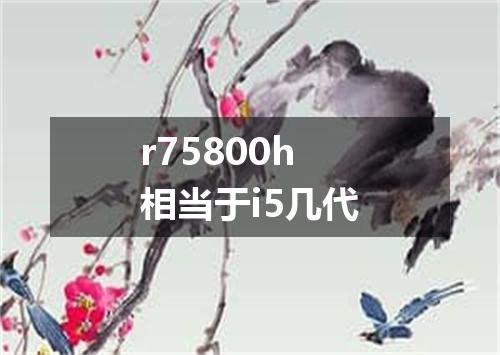 r75800h相当于i5几代