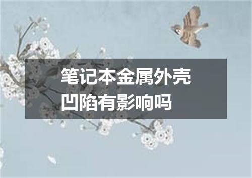 笔记本金属外壳凹陷有影响吗