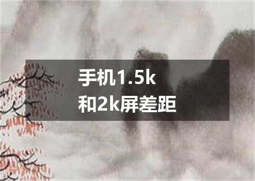 手机1.5k和2k屏差距