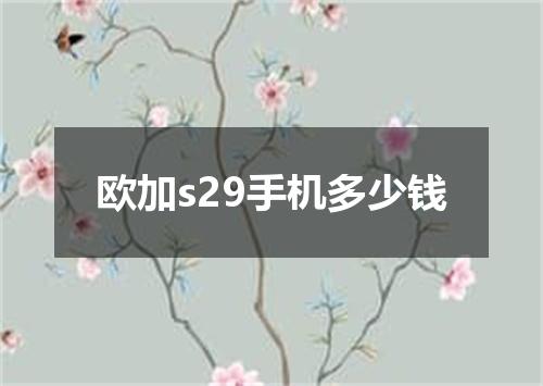 欧加s29手机多少钱