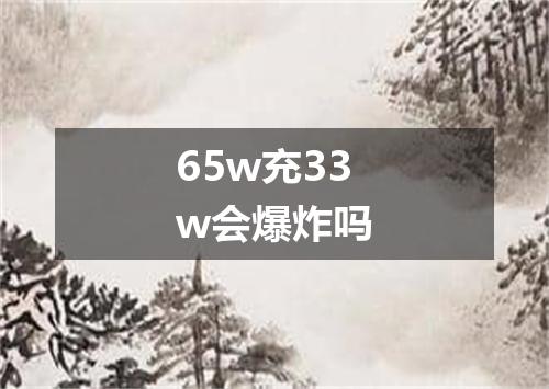 65w充33w会爆炸吗