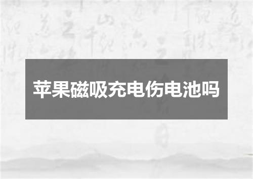 苹果磁吸充电伤电池吗