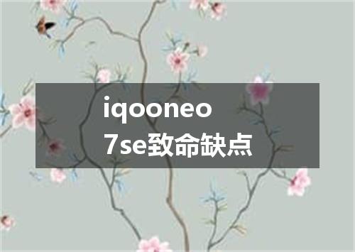 iqooneo7se致命缺点
