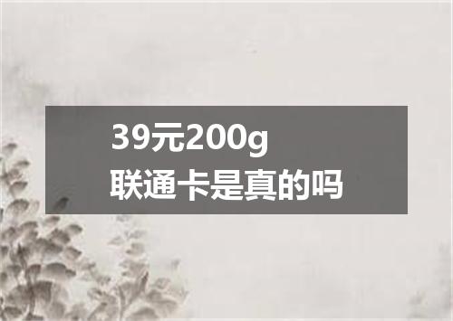 39元200g联通卡是真的吗