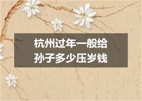 杭州过年一般给孙子多少压岁钱