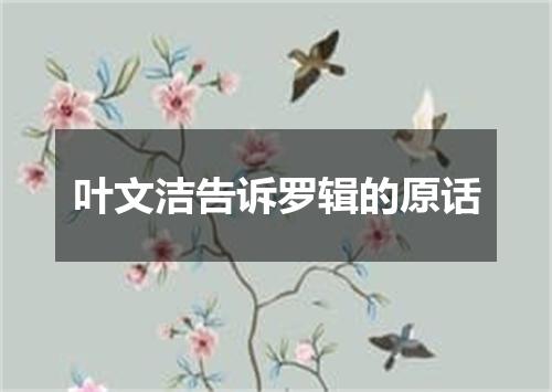 叶文洁告诉罗辑的原话