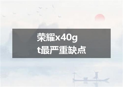 荣耀x40gt最严重缺点