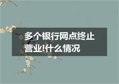 多个银行网点终止营业!什么情况
