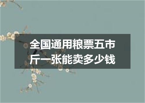 全国通用粮票五市斤一张能卖多少钱
