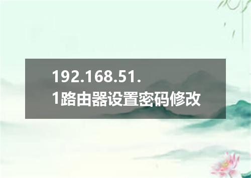 192.168.51.1路由器设置密码修改