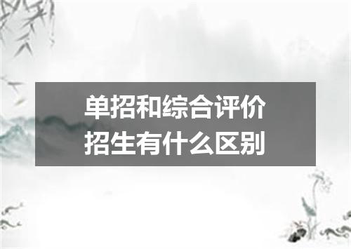 单招和综合评价招生有什么区别