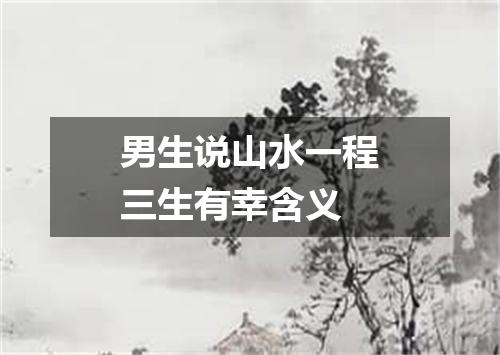男生说山水一程三生有幸含义
