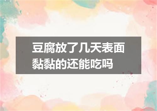 豆腐放了几天表面黏黏的还能吃吗