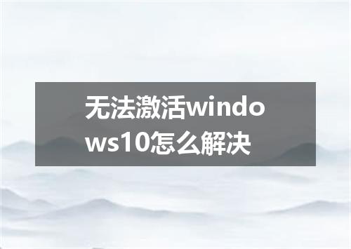 无法激活windows10怎么解决