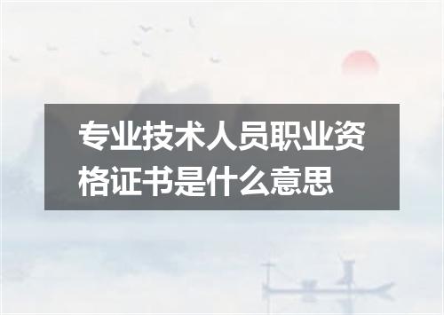 专业技术人员职业资格证书是什么意思