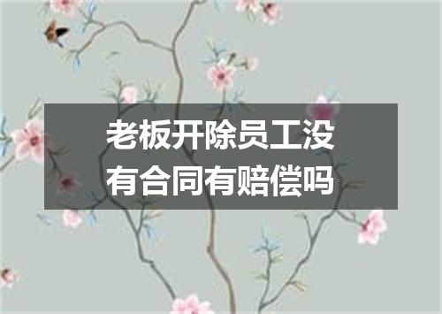 老板开除员工没有合同有赔偿吗