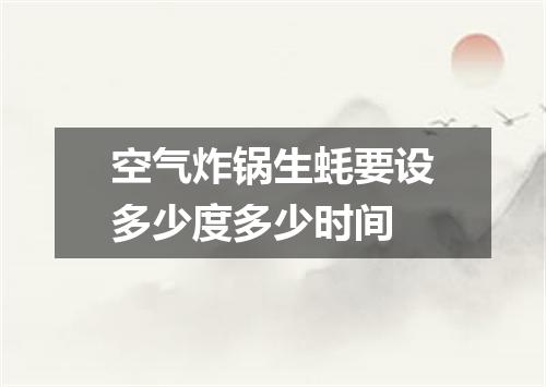 空气炸锅生蚝要设多少度多少时间