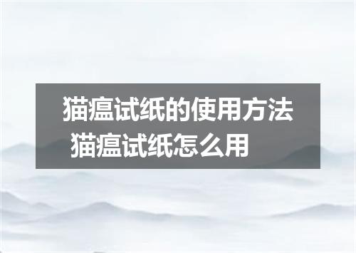 猫瘟试纸的使用方法 猫瘟试纸怎么用