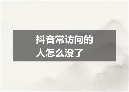 抖音常访问的人怎么没了