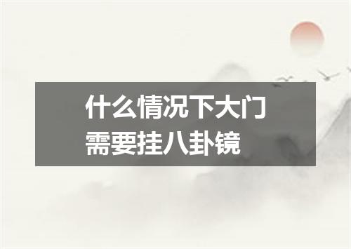 什么情况下大门需要挂八卦镜
