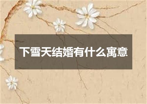 下雪天结婚有什么寓意