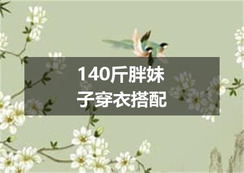 140斤胖妹子穿衣搭配