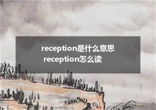 reception是什么意思 reception怎么读