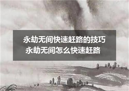永劫无间快速赶路的技巧 永劫无间怎么快速赶路