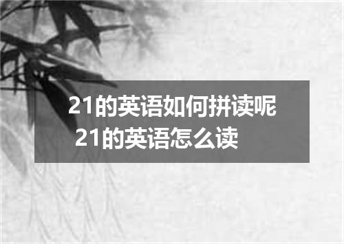 21的英语如何拼读呢 21的英语怎么读