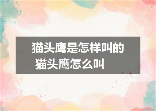 猫头鹰是怎样叫的 猫头鹰怎么叫
