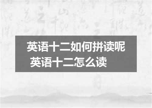 英语十二如何拼读呢 英语十二怎么读