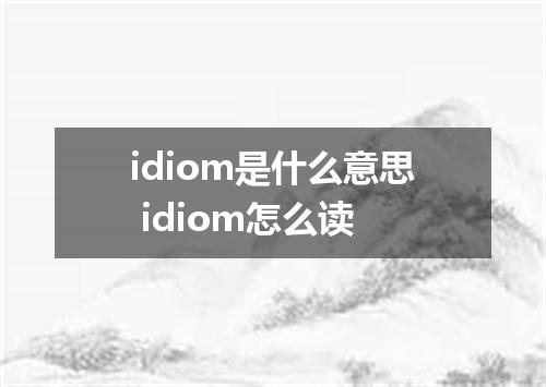 idiom是什么意思 idiom怎么读