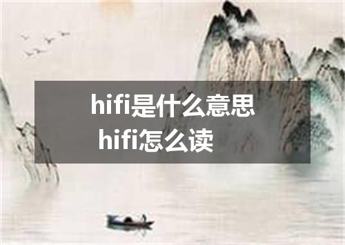 hifi是什么意思 hifi怎么读
